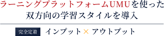 UMUラーニングプラットフォームを使った双方向の学習スタイルを導入 完全定着 インプット×アウトプット